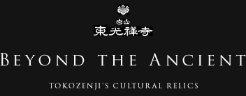 Beyond the Ancient BEYOND THE ANCIENT 東光禅寺 GALLERY of cultural assets of TOKOZENJI